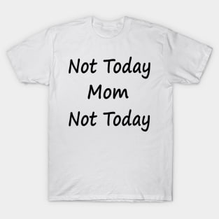 Not Today Mom Not Today T-Shirt